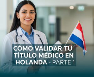 Lee más sobre el artículo CÓMO VALIDAR/HOMOLOGAR TU TÍTULO/DIPLOMA MÉDICO EN HOLANDA👩‍⚕️ Los pasos que debes seguir